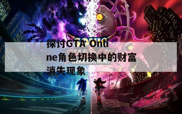 探讨GTA Online角色切换中的财富消失现象