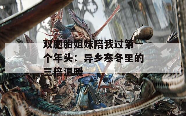 双胞胎姐妹陪我过第一个年头：异乡寒冬里的三倍温暖