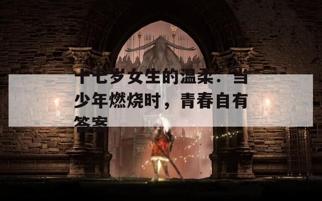 十七岁女生的温柔：当少年燃烧时，青春自有答案