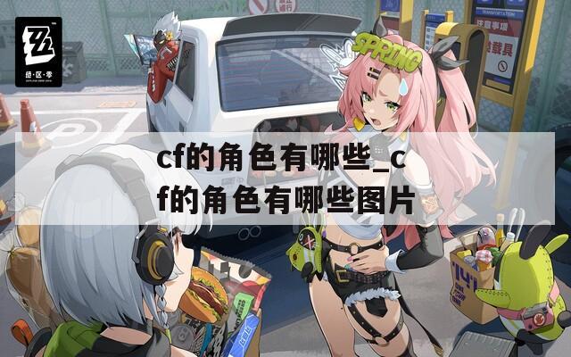 cf的角色有哪些_cf的角色有哪些图片