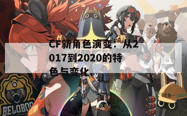 CF新角色演变：从2017到2020的特色与变化