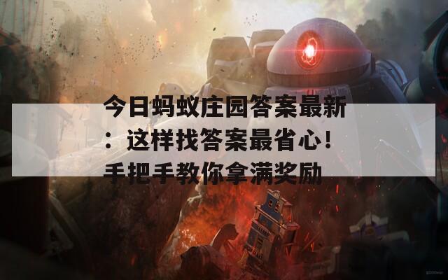 今日蚂蚁庄园答案最新：这样找答案最省心！手把手教你拿满奖励