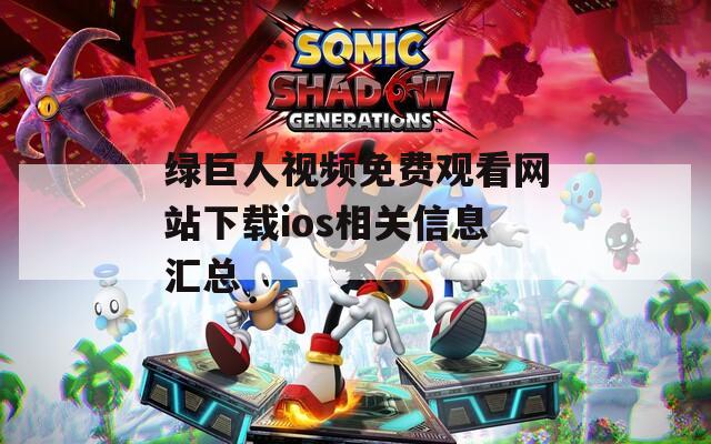 绿巨人视频免费观看网站下载ios相关信息汇总