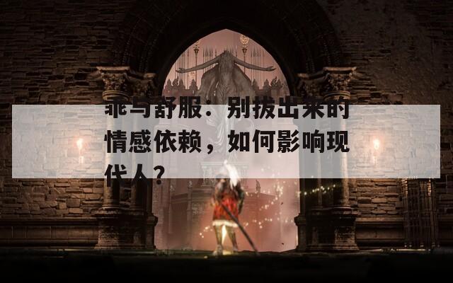 乖与舒服：别拔出来的情感依赖，如何影响现代人？